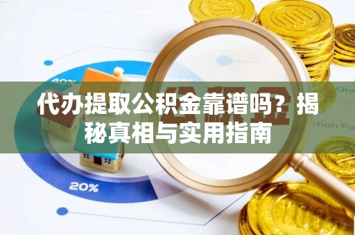 姑苏代办提取公积金靠谱吗？揭秘真相与实用指南