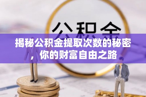 姑苏揭秘公积金提取次数的秘密，你的财富自由之路