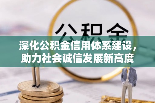 姑苏深化公积金信用体系建设，助力社会诚信发展新高度