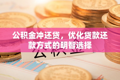 姑苏公积金冲还贷，优化贷款还款方式的明智选择