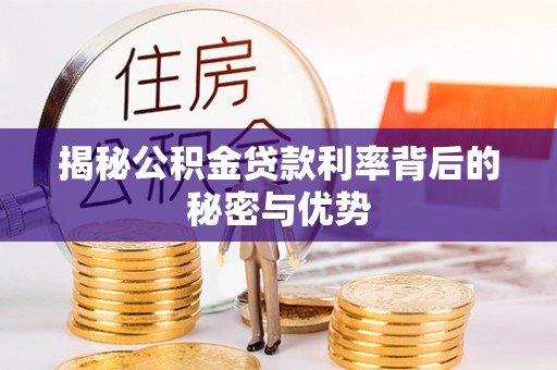 姑苏揭秘公积金贷款利率背后的秘密与优势