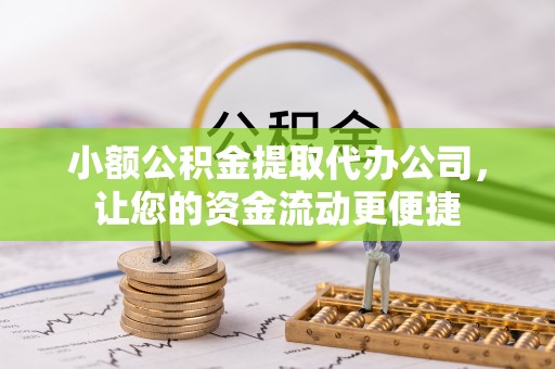 姑苏小额公积金提取代办公司，让您的资金流动更便捷