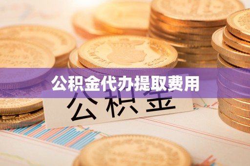 姑苏公积金代办提取费用