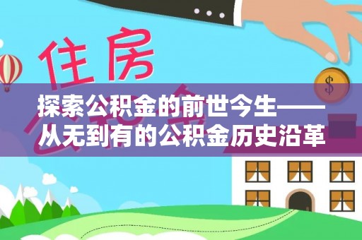 姑苏探索公积金的前世今生——从无到有的公积金历史沿革