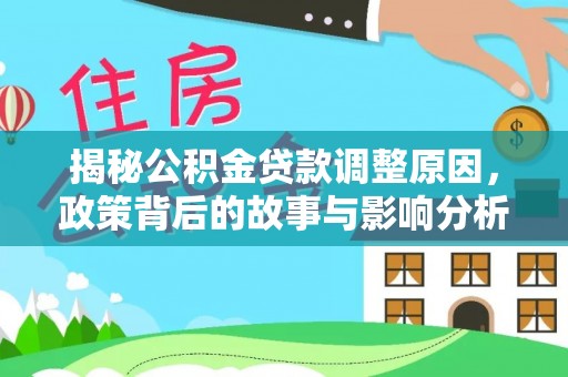 姑苏揭秘公积金贷款调整原因，政策背后的故事与影响分析
