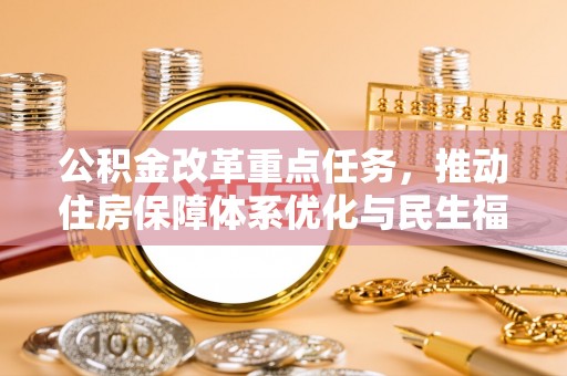 姑苏公积金改革重点任务，推动住房保障体系优化与民生福祉提升