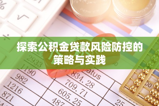 姑苏探索公积金贷款风险防控的策略与实践