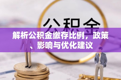 姑苏解析公积金缴存比例，政策、影响与优化建议
