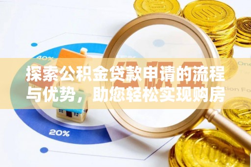 姑苏探索公积金贷款申请的流程与优势，助您轻松实现购房梦想