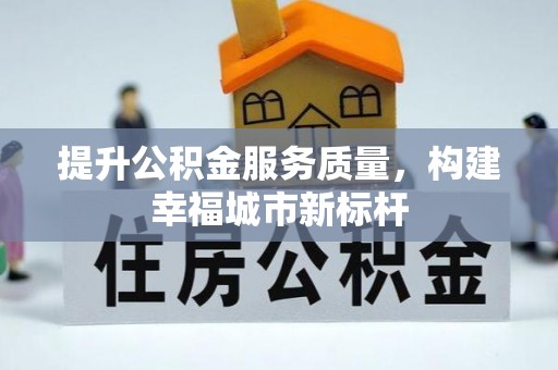 姑苏提升公积金服务质量，构建幸福城市新标杆
