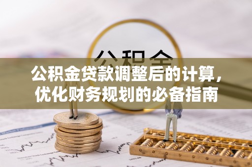 姑苏公积金贷款调整后的计算，优化财务规划的必备指南