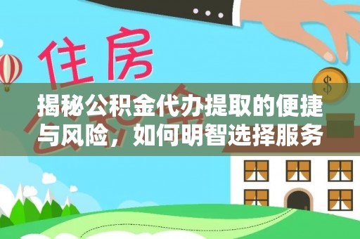 姑苏揭秘公积金代办提取的便捷与风险，如何明智选择服务？