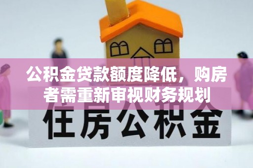 姑苏公积金贷款额度降低，购房者需重新审视财务规划
