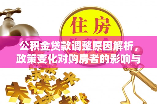 姑苏公积金贷款调整原因解析，政策变化对购房者的影响与应对