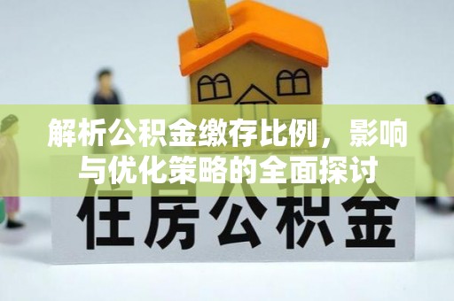 姑苏解析公积金缴存比例，影响与优化策略的全面探讨