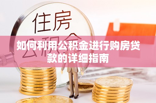 姑苏如何利用公积金进行购房贷款的详细指南